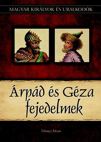 Magyar Királyok és Uralkodók 1. - Árpád és Géza fejedelmek
