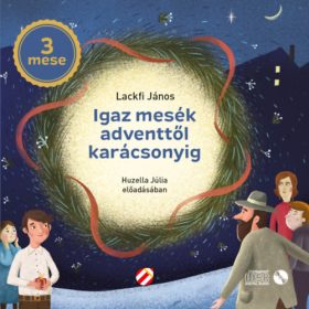   Igaz mesék adventtől karácsonyig - Hangoskönyv - Huzella Júlia előadásában