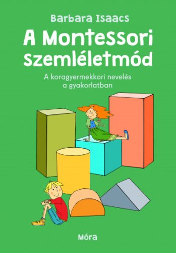 A Montessori-szemléletmód - A koragyermekkori nevelés a gyakorlatban