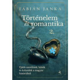   Történelem és romantika 2. - Újabb szerelmek, hősök és kalandok a magyar históriából